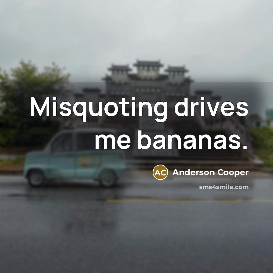 “Misquoting drives me bananas.…” quote by Anderson Cooper