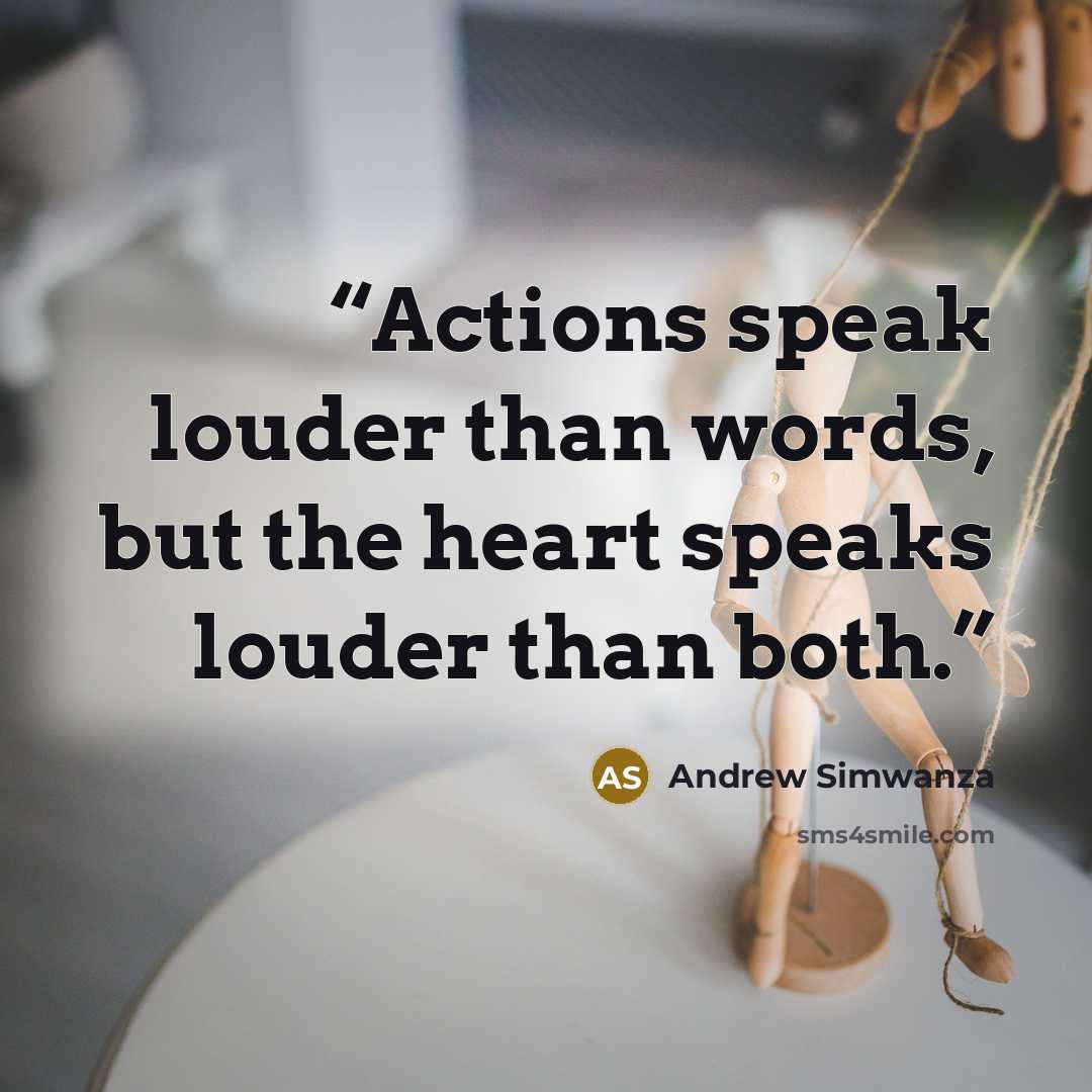 “Actions speak louder than words, but the heart speaks louder than both.” quote by Andrew Simwanza