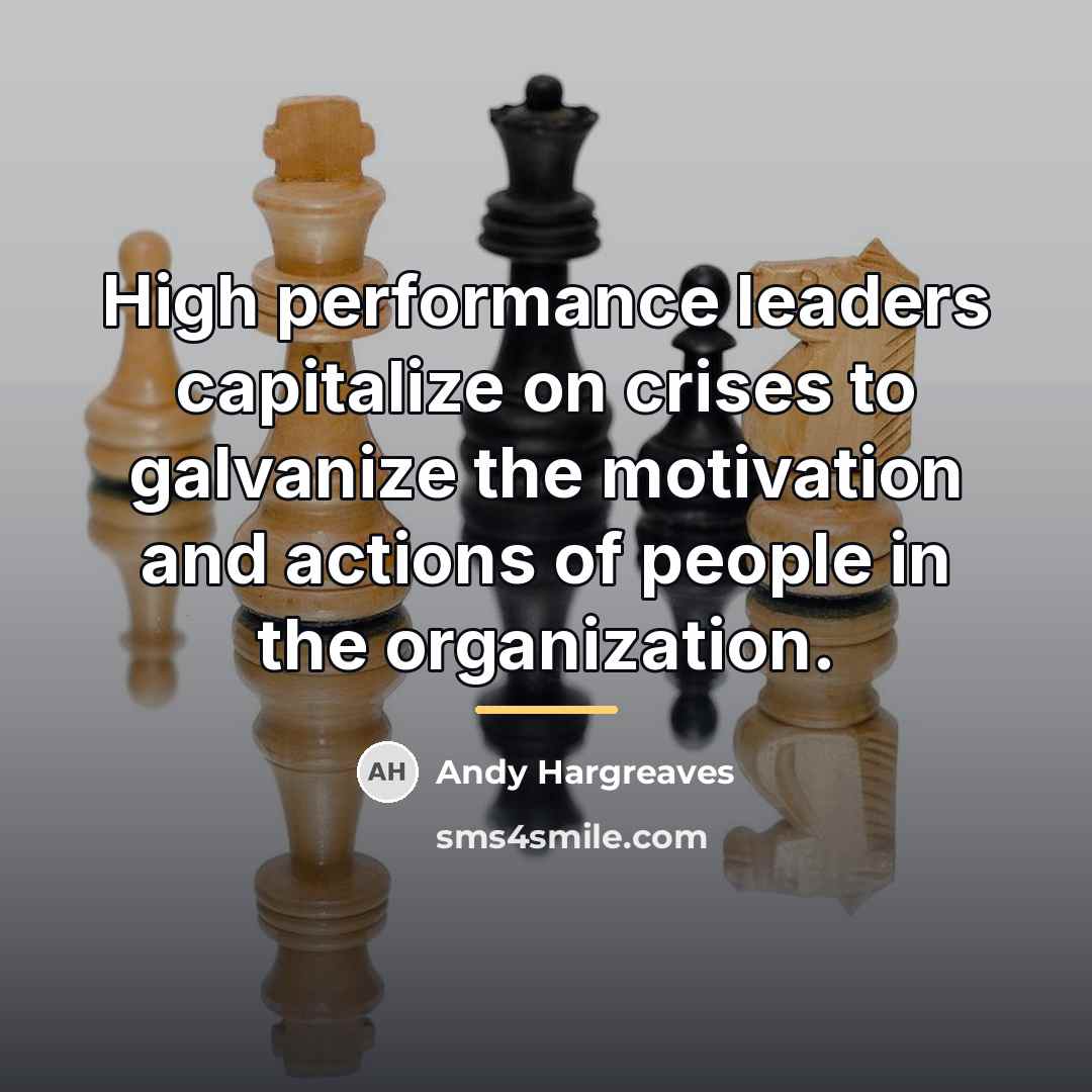 “High performance leaders capitalize on crises to galvanize the motivation…” quote by Andy Hargreaves
