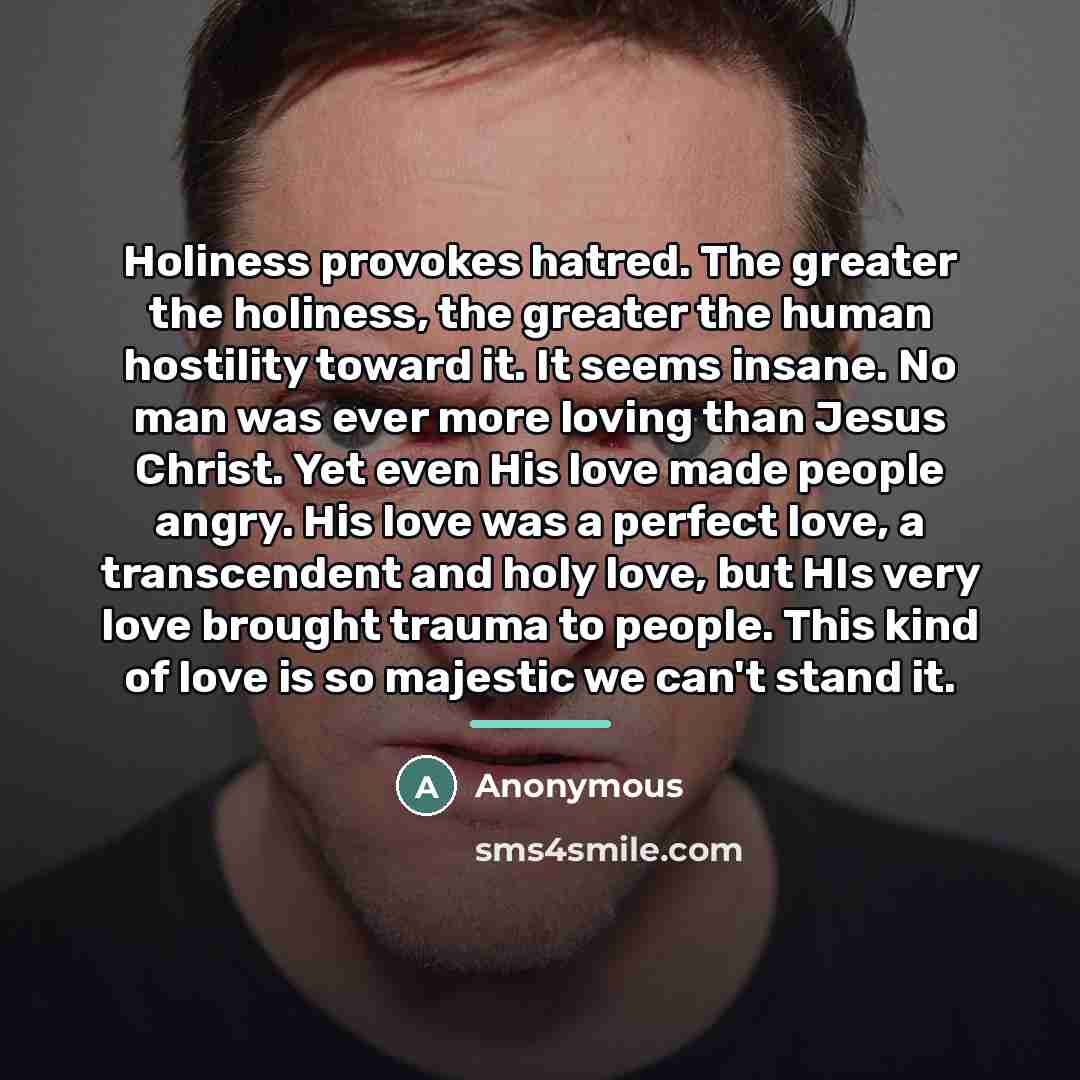 “Holiness provokes hatred. The greater the holiness, the greater the…” quote by Anonymous