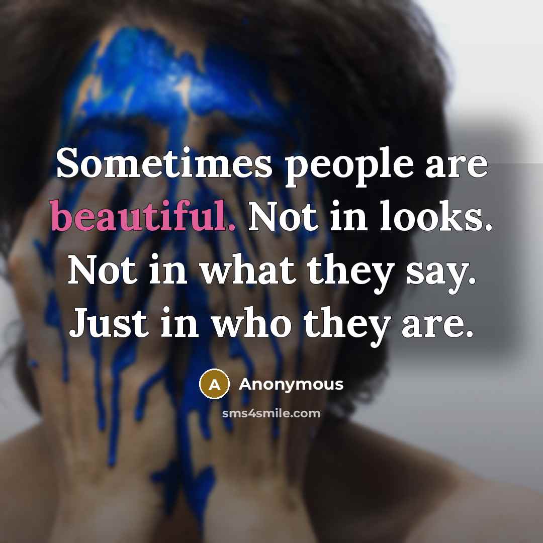 “Sometimes people are beautiful. Not in looks. Not in what…” quote by Anonymous