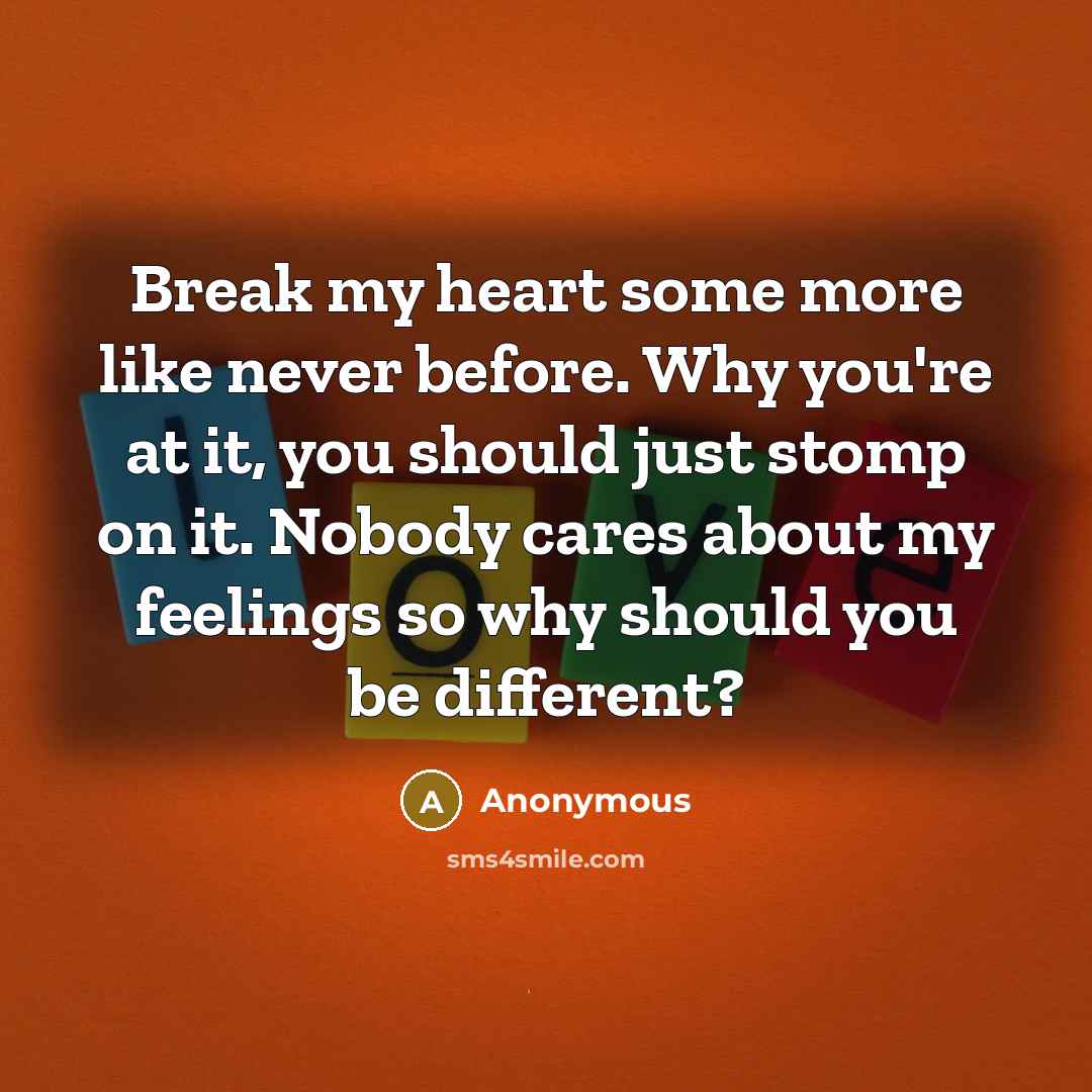 “Break my heart some more like never before. Why you're…” quote by Anonymous