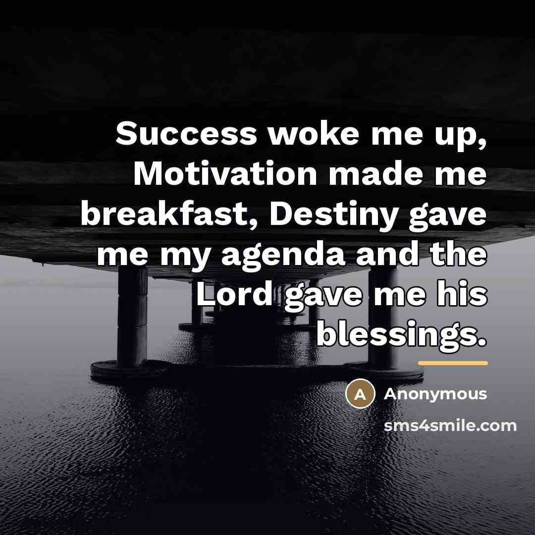 “Success woke me up, Motivation made me breakfast, Destiny gave…” quote by Anonymous