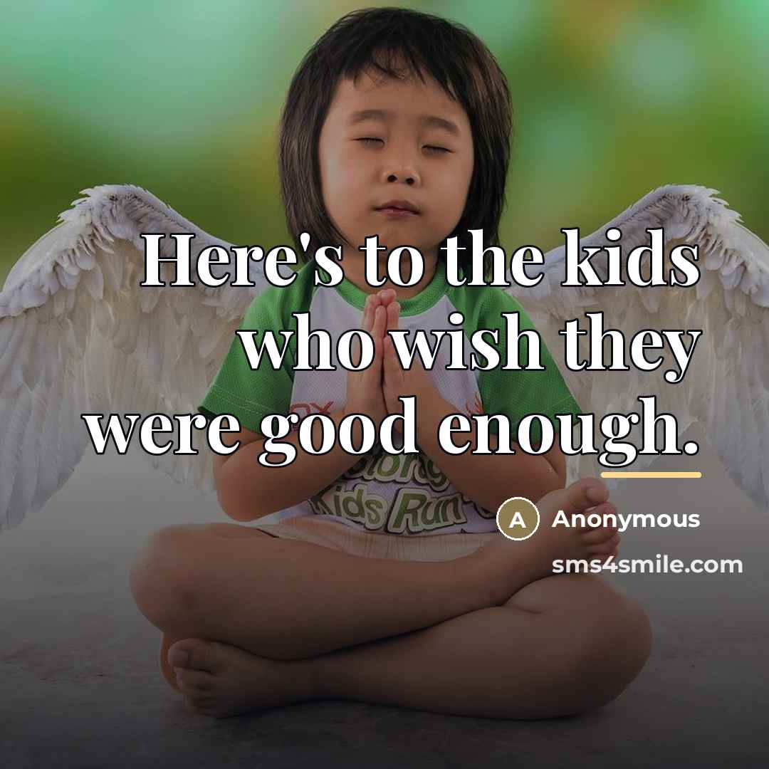 “Here's to the kids who wish they were good enough.…” quote by Anonymous