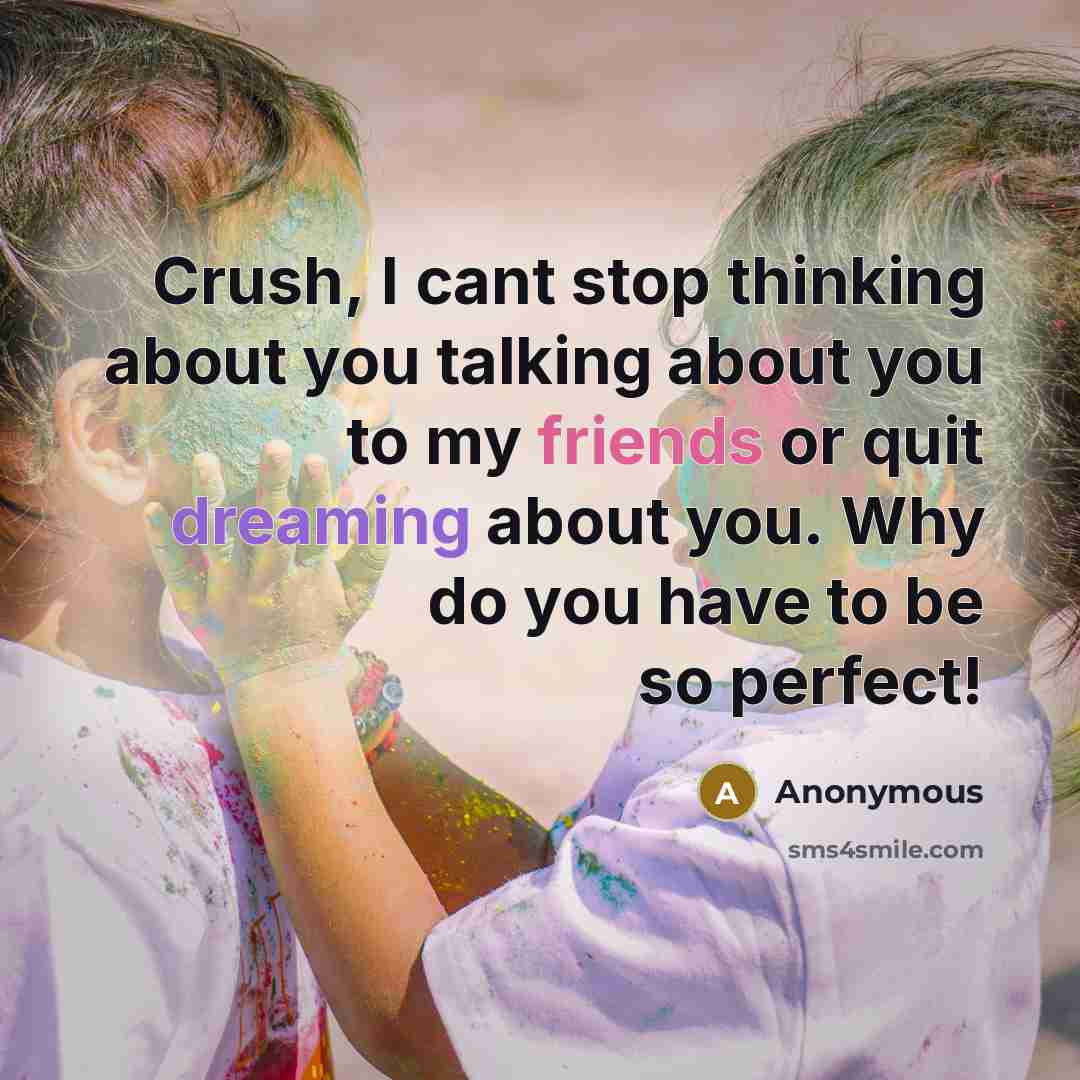 “Crush, I cant stop thinking about you talking about you to my friends or quit dreaming about you. Why do you have to be so perfect!” quote by Anonymous