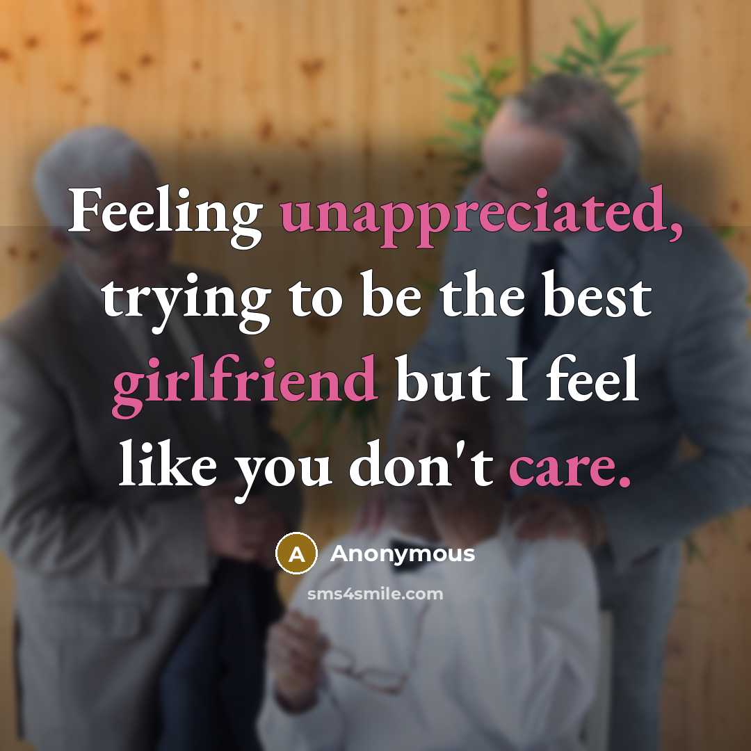 “Feeling unappreciated, trying to be the best girlfriend but I feel like you don't care.” quote by Anonymous
