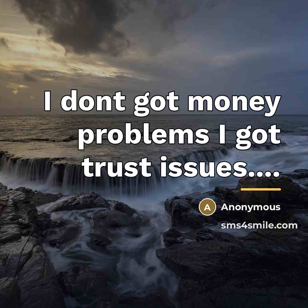 “I dont got money problems I got trust issues....…” quote by Anonymous