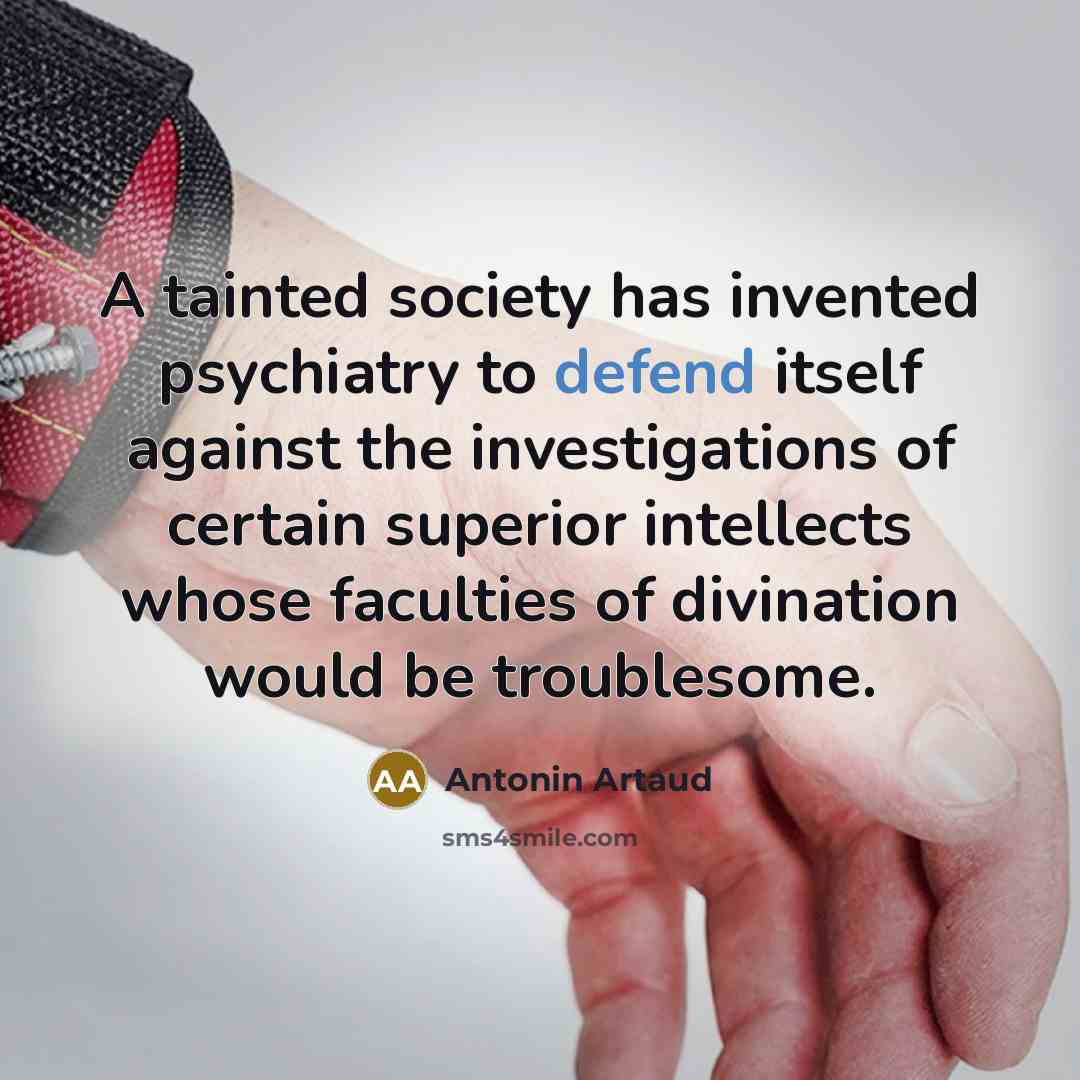 “A tainted society has invented psychiatry to defend itself against…” quote by Antonin Artaud