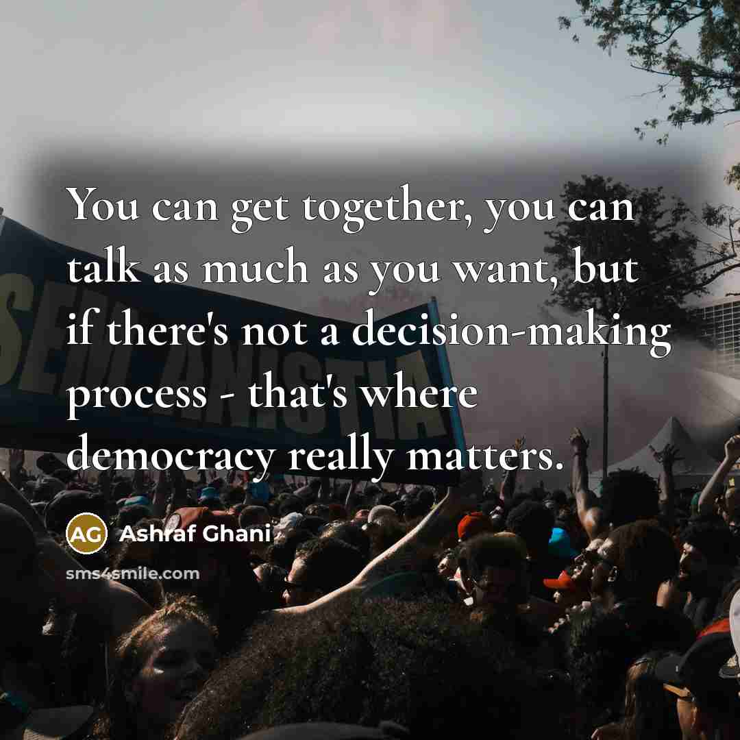 “You can get together, you can talk as much as…” quote by Ashraf Ghani