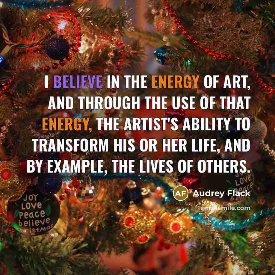 “I believe in the energy of art, and through the…” quote by Audrey Flack