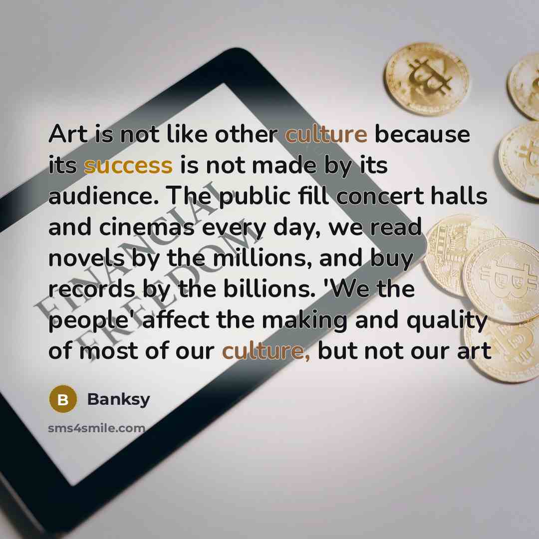 “Art is not like other culture because its success is…” quote by Banksy