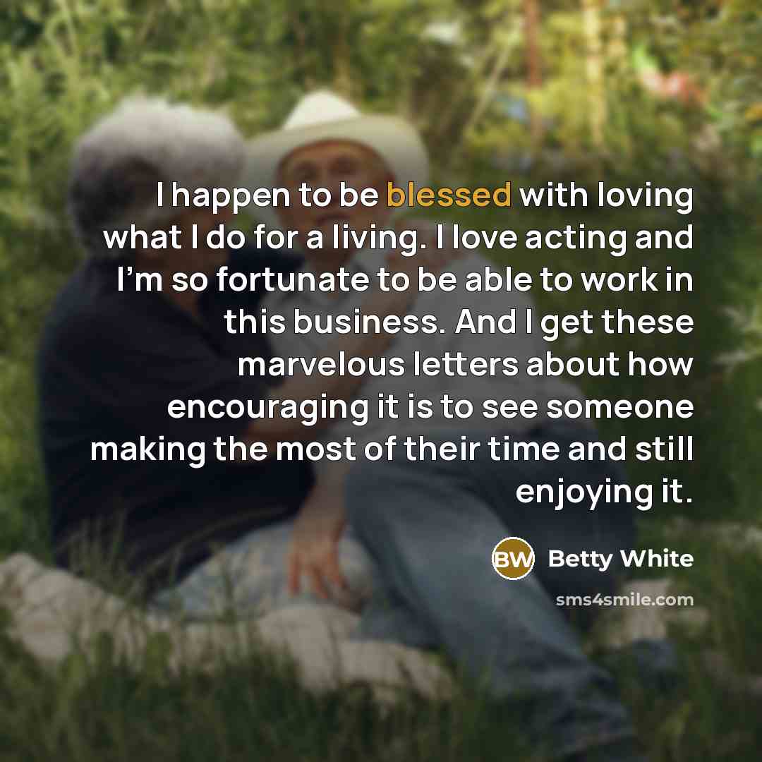 “I happen to be blessed with loving what I do…” quote by Betty White