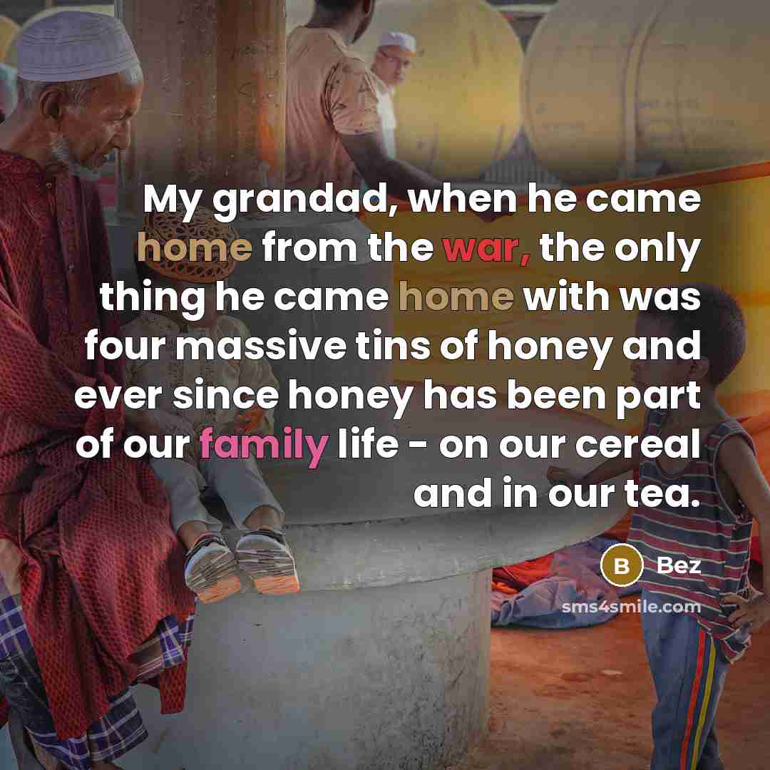 “My grandad, when he came home from the war, the…” quote by Bez