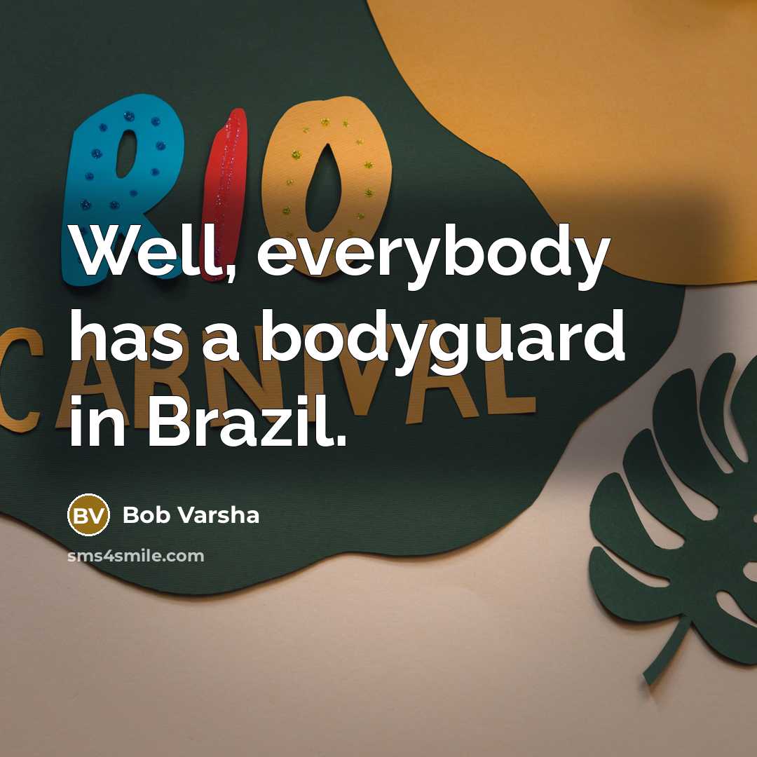 “Well, everybody has a bodyguard in Brazil.…” quote by Bob Varsha