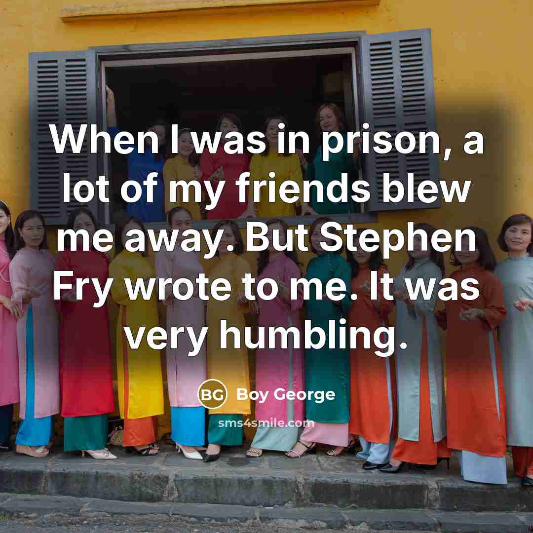 “When I was in prison, a lot of my friends…” quote by Boy George