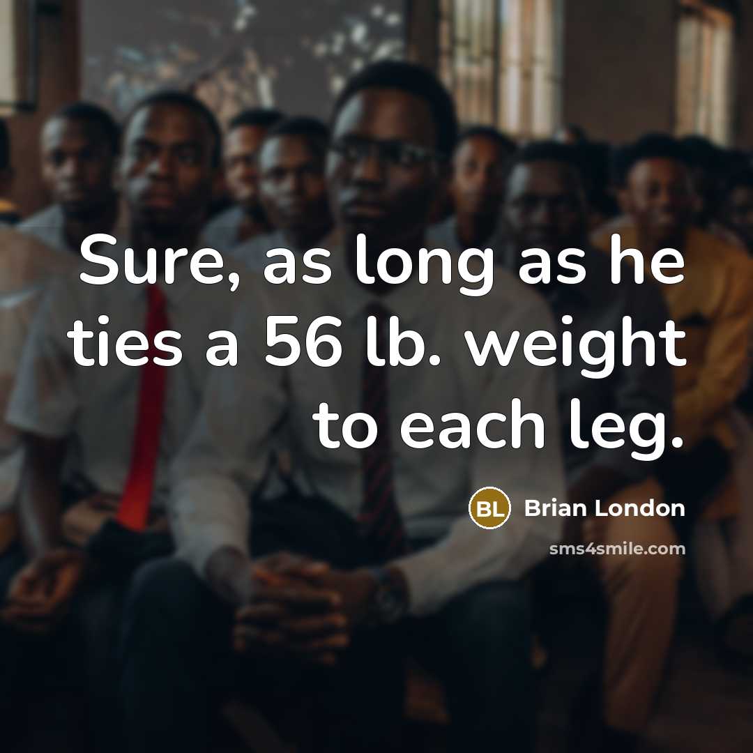 “Sure, as long as he ties a 56 lb. weight…” quote by Brian London
