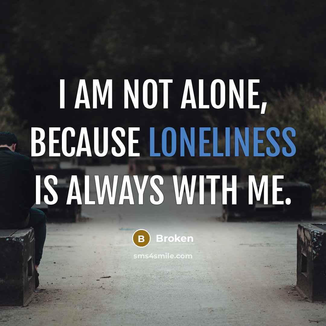 “I am not alone, Because LONELINESS is always with me.…” quote by Broken