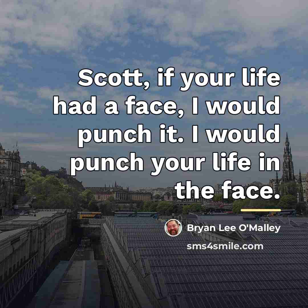 “Scott, if your life had a face, I would punch…” quote by Bryan Lee O'Malley