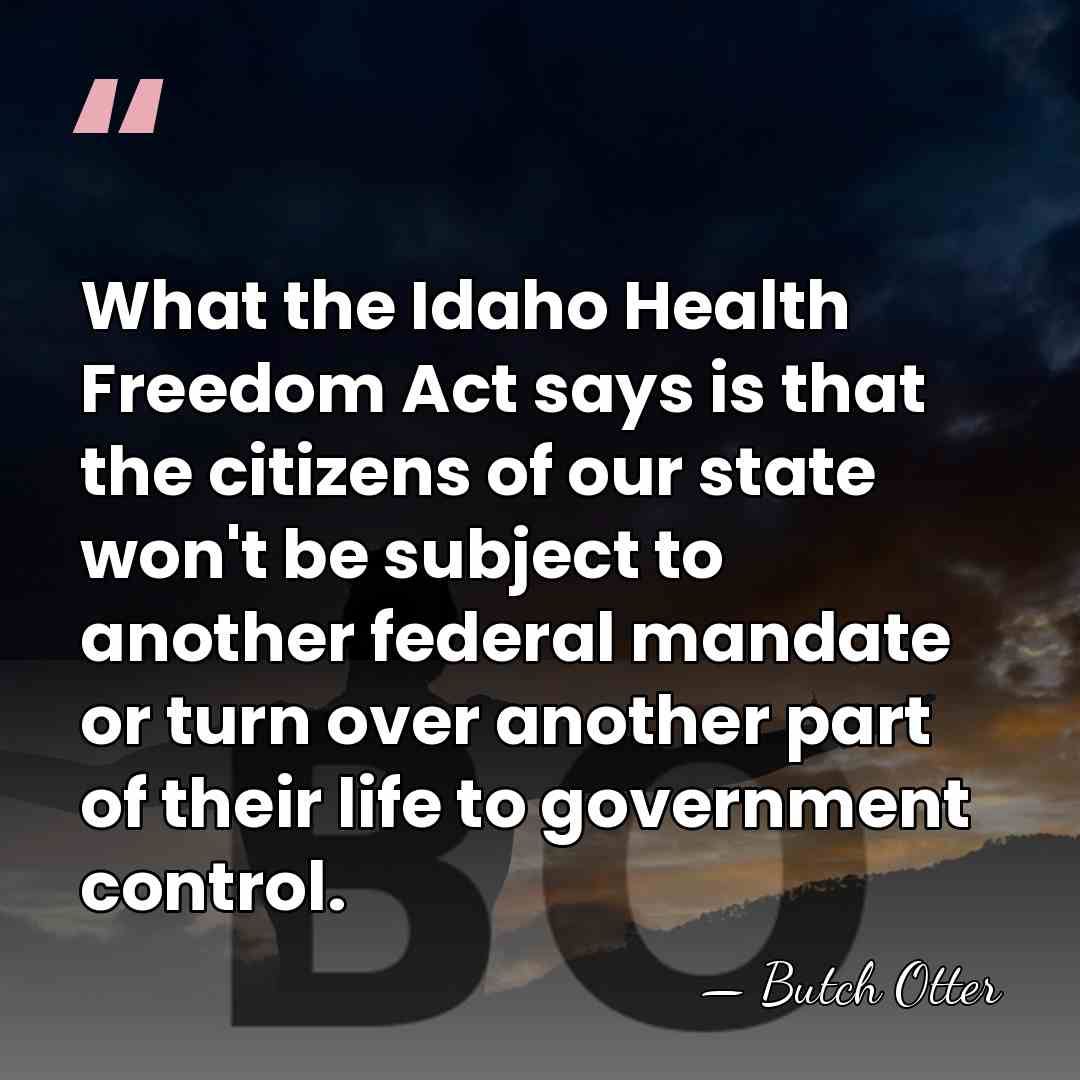 What the Idaho Health Freedom Act says is that the citizens of&hellip; - Butch Otter