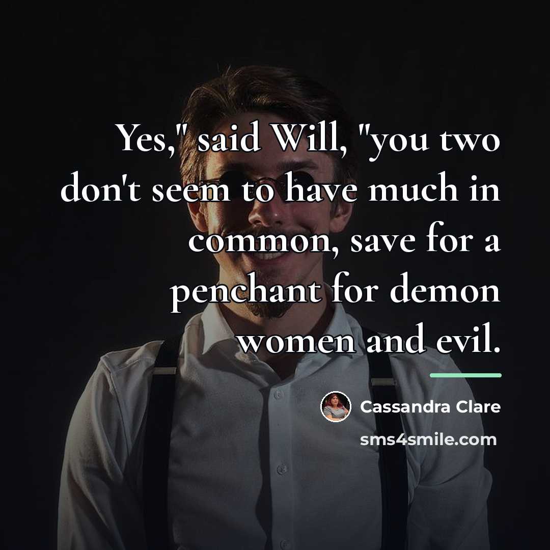 “Yes," said Will, "you two don't seem to have much…” quote by Cassandra Clare