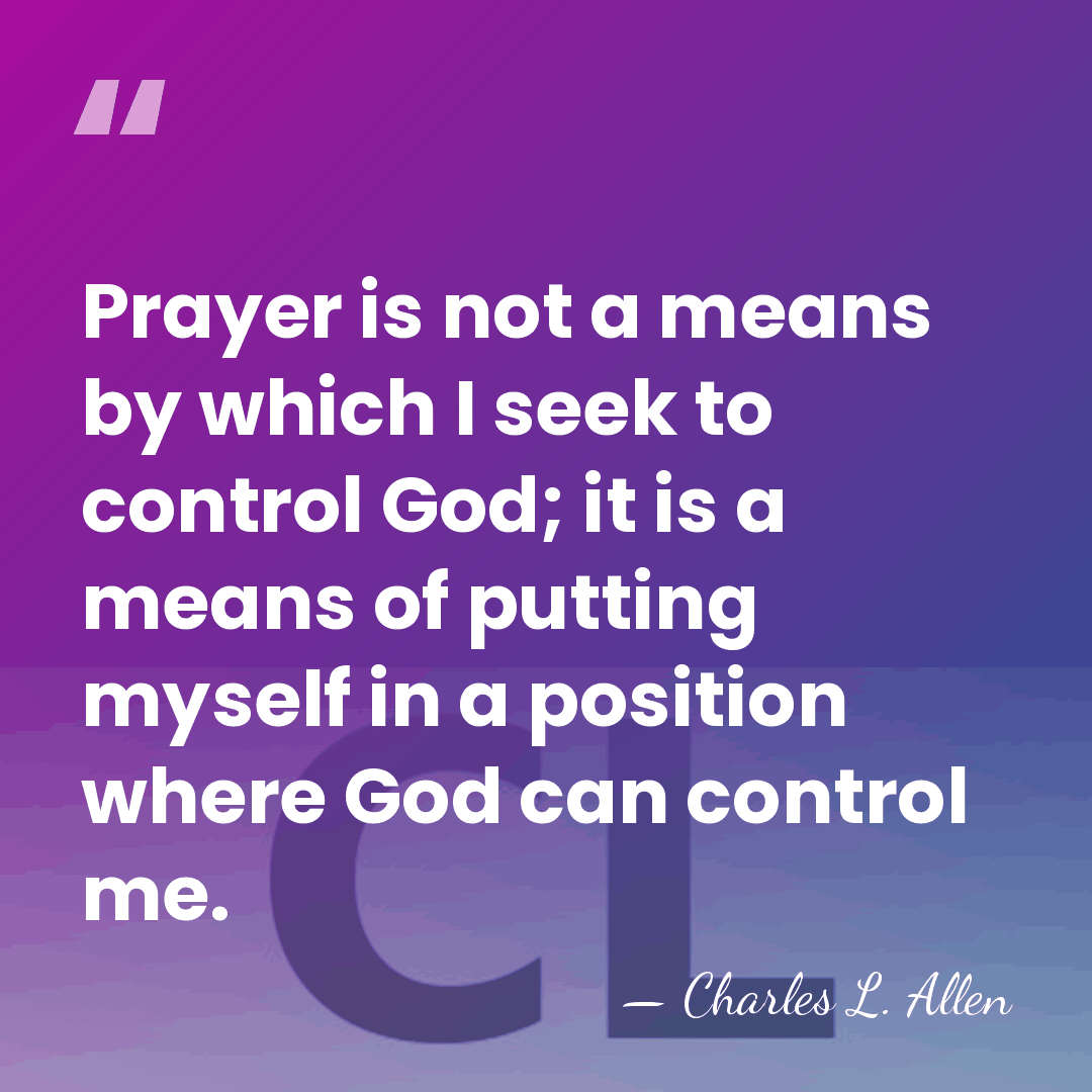 Prayer is not a means by which I seek to control God;&hellip; - Charles L. Allen