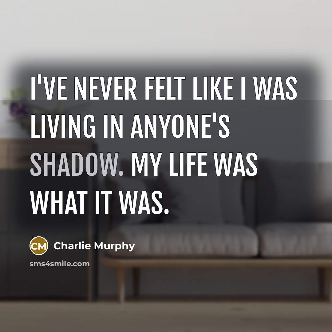 “I've never felt like I was living in anyone's shadow.…” quote by Charlie Murphy