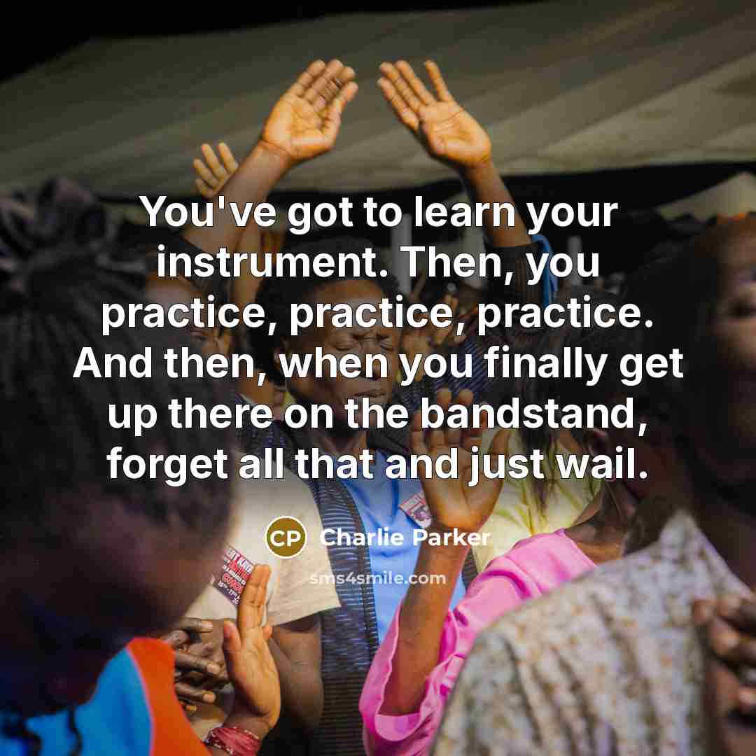 “You've got to learn your instrument. Then, you practice, practice,…” quote by Charlie Parker