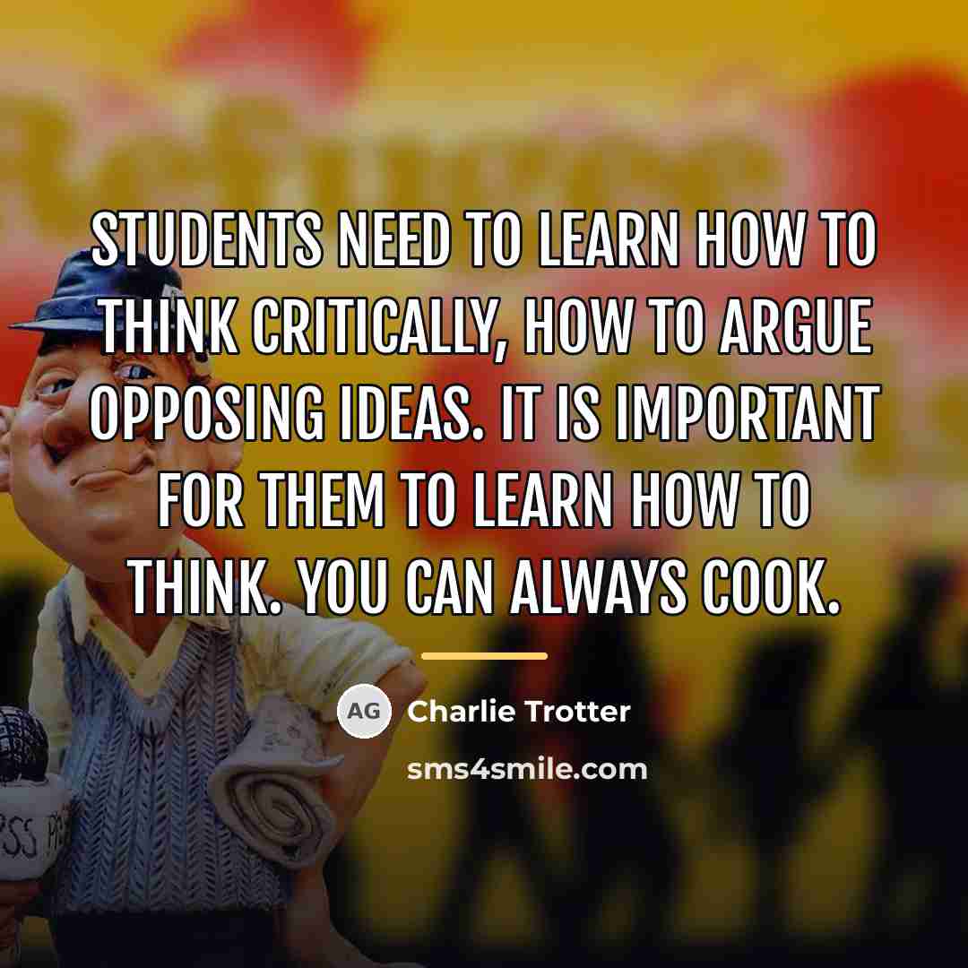 “Students need to learn how to think critically, how to…” quote by Charlie Trotter