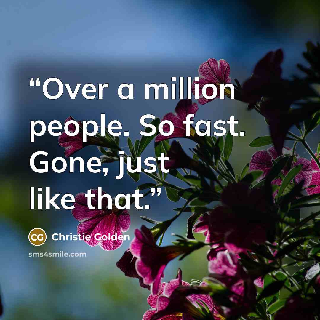 “Over a million people. So fast. Gone, just like that.” quote by Christie Golden