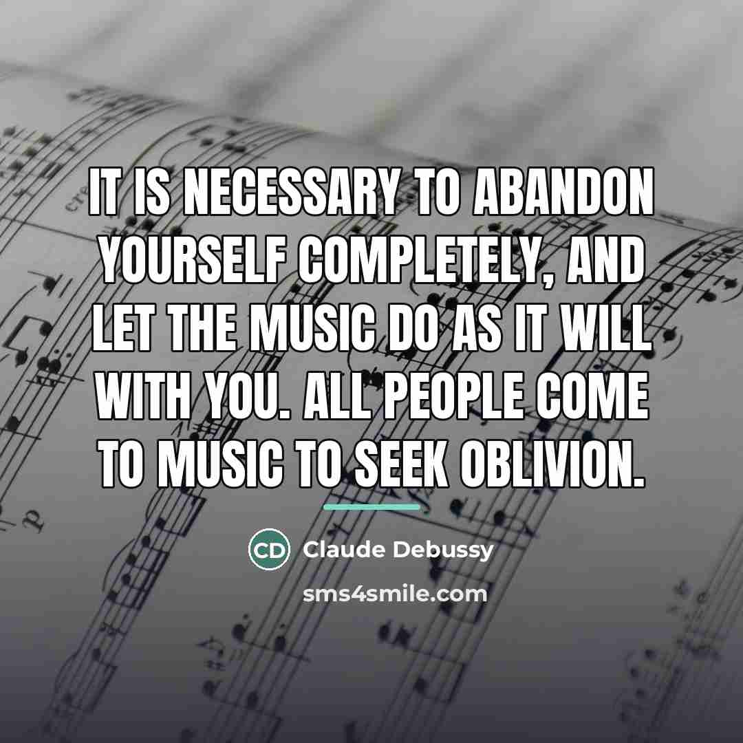 “It is necessary to abandon yourself completely, and let the…” quote by Claude Debussy