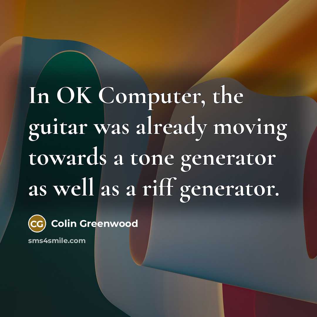 “In OK Computer, the guitar was already moving towards a…” quote by Colin Greenwood