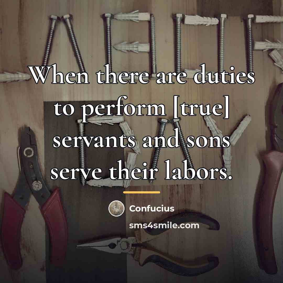 “When there are duties to perform [true] servants and sons…” quote by Confucius