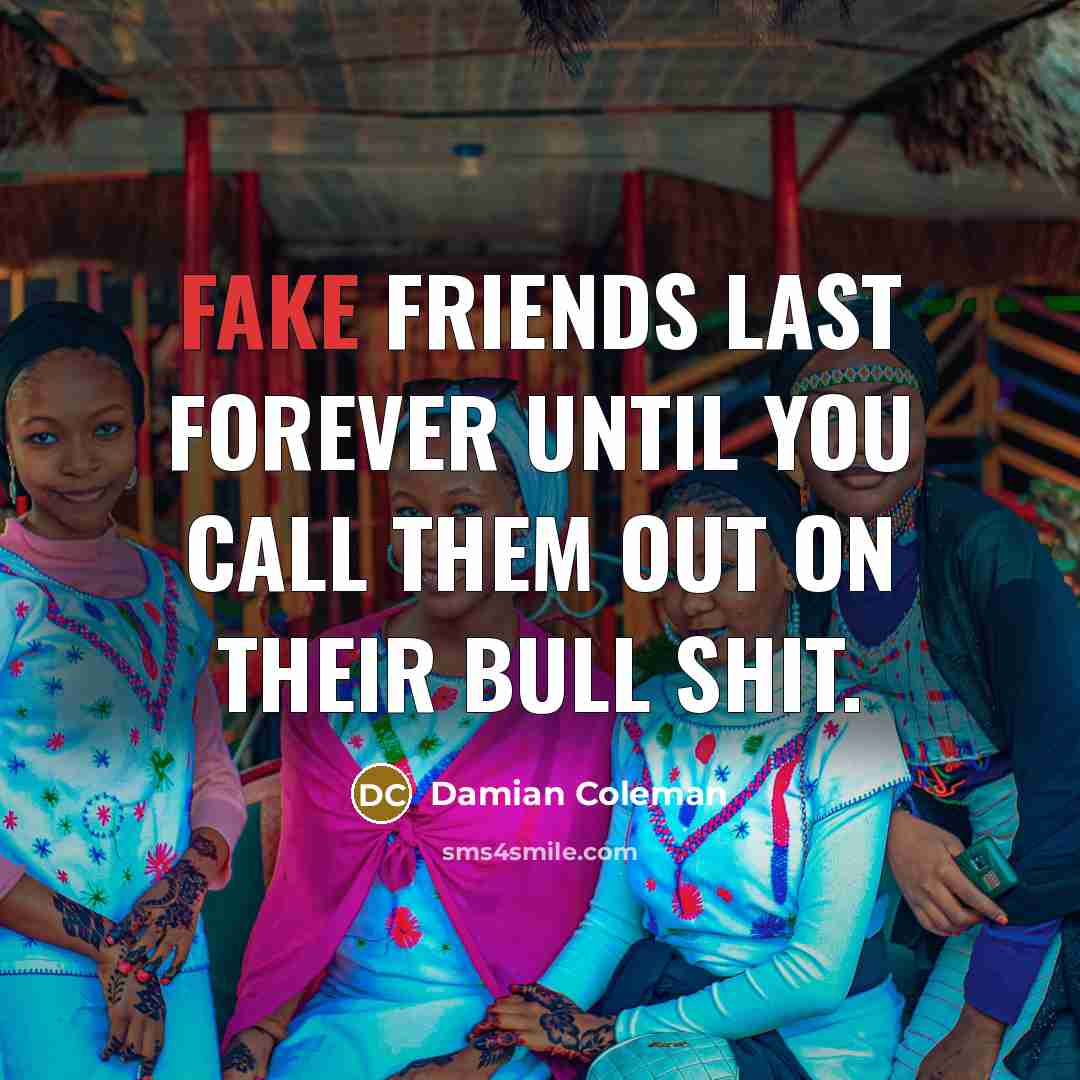 “Fake friends last forever until you call them out on…” quote by Damian Coleman