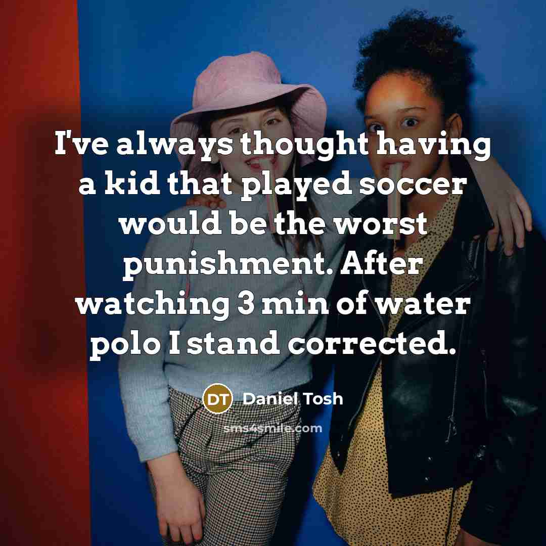 “I've always thought having a kid that played soccer would…” quote by Daniel Tosh