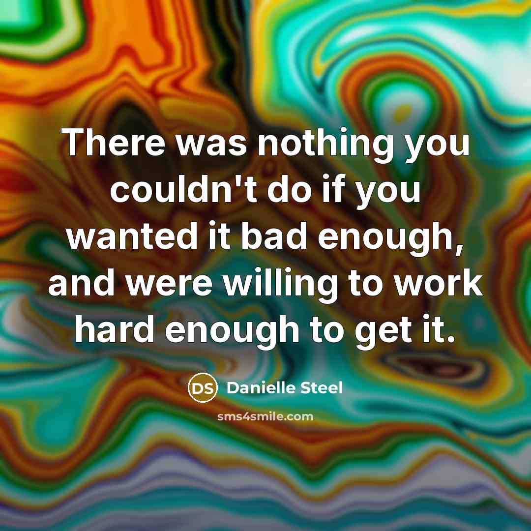 “There was nothing you couldn't do if you wanted it…” quote by Danielle Steel