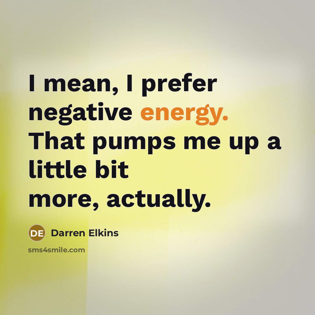 “I mean, I prefer negative energy. That pumps me up…” quote by Darren Elkins