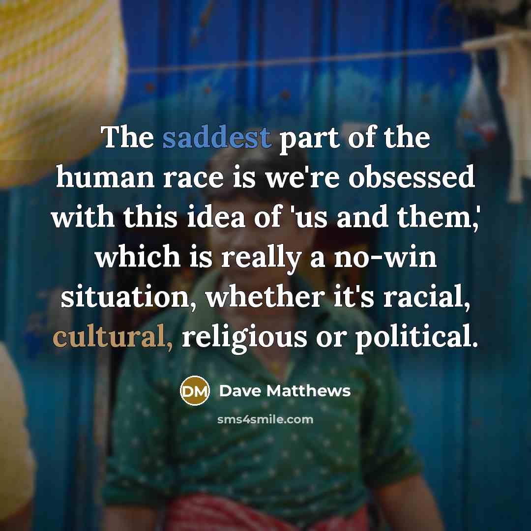“The saddest part of the human race is we're obsessed…” quote by Dave Matthews