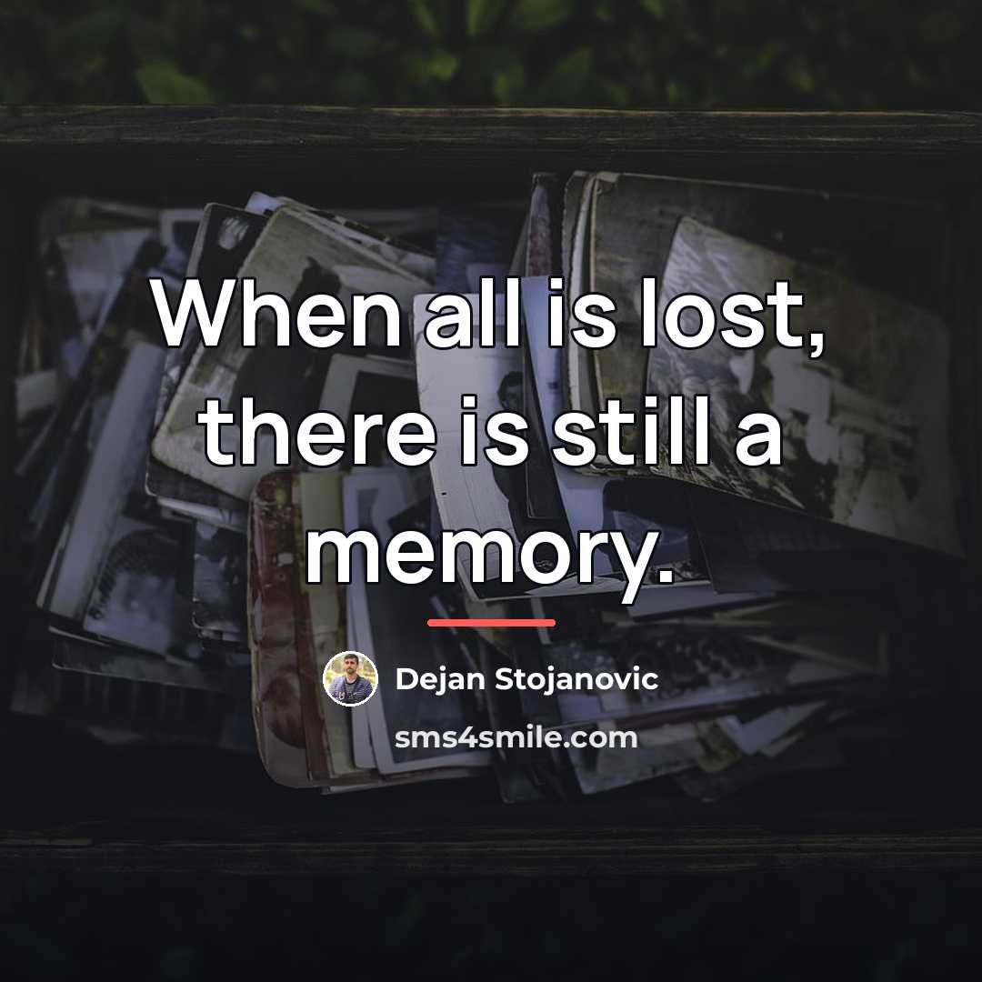 “When all is lost, there is still a memory.…” quote by Dejan Stojanovic