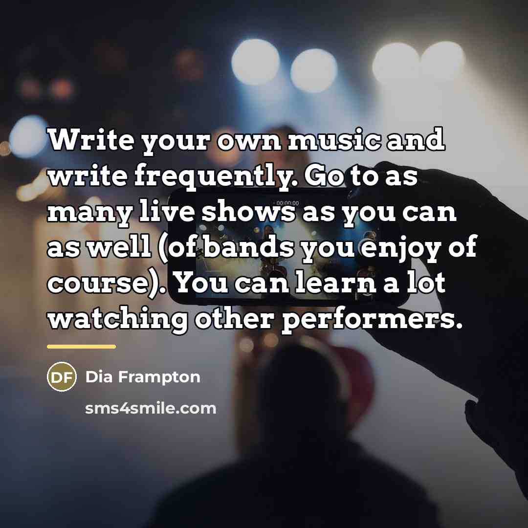 “Write your own music and write frequently. Go to as…” quote by Dia Frampton