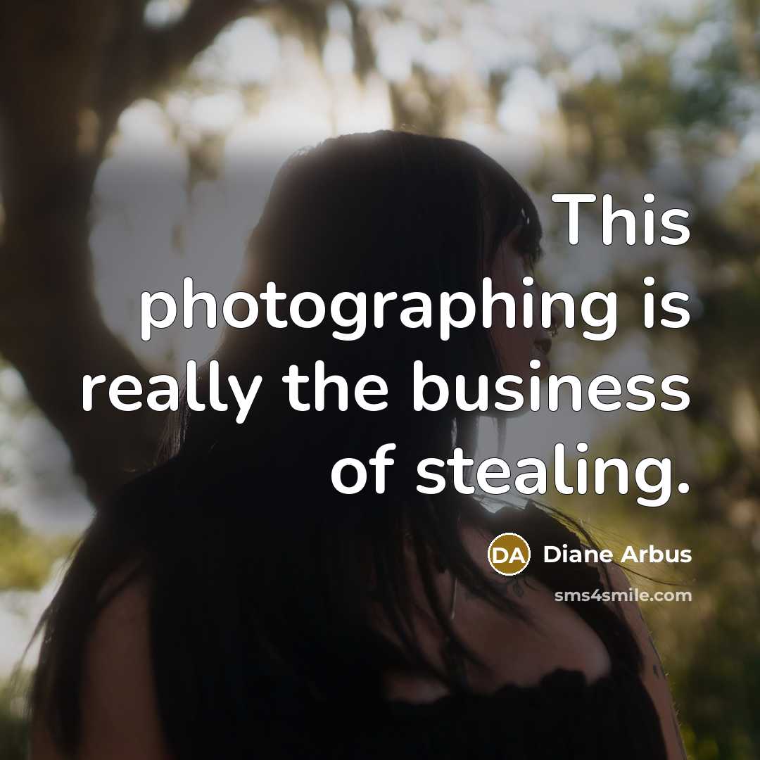 “This photographing is really the business of stealing.…” quote by Diane Arbus