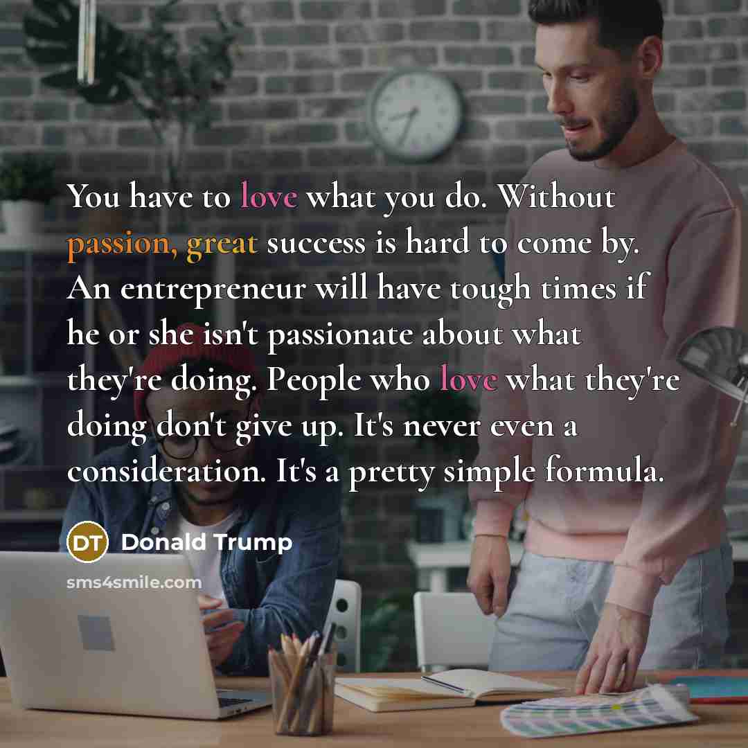 “You have to love what you do. Without passion, great…” quote by Donald Trump
