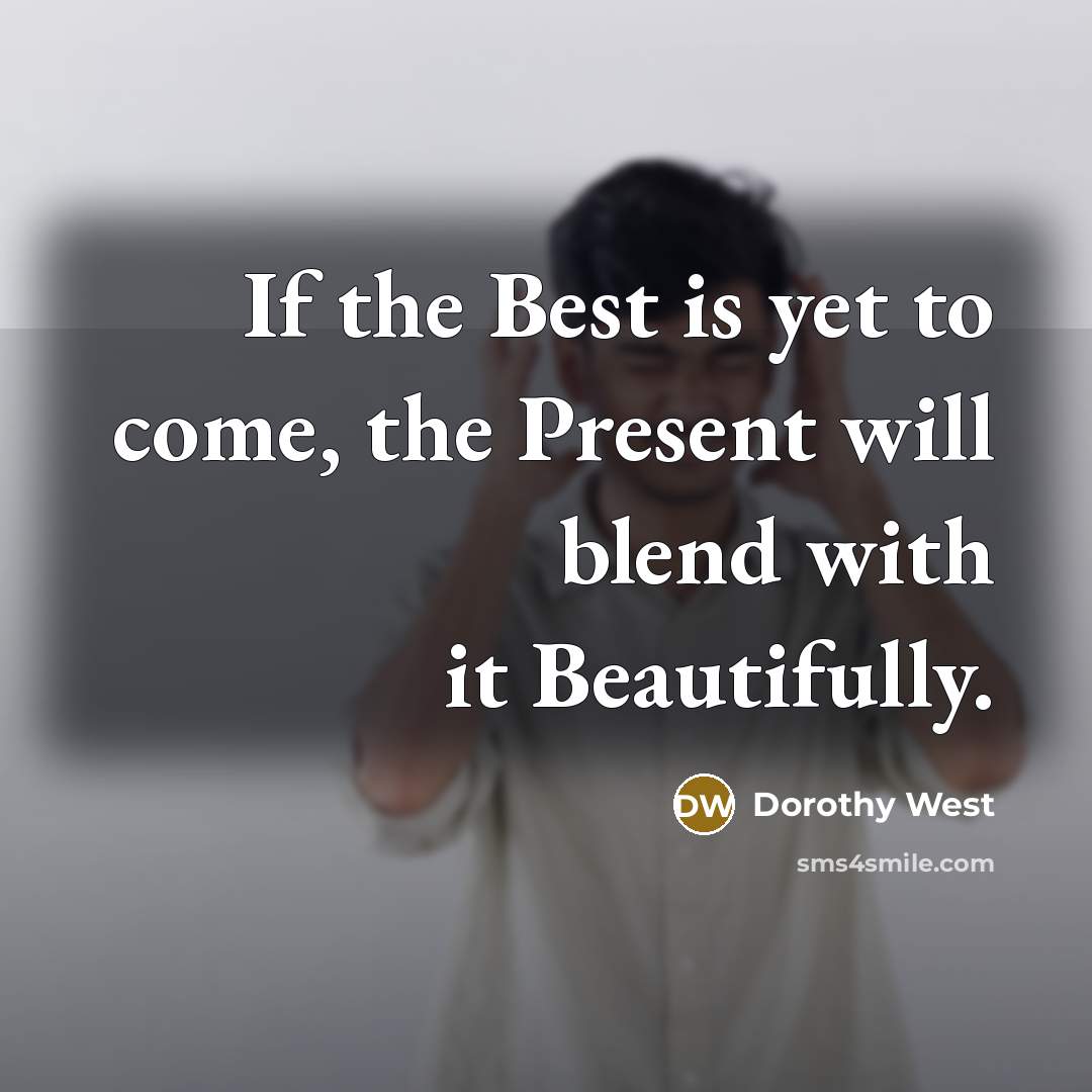 “If the Best is yet to come, the Present will…” quote by Dorothy West