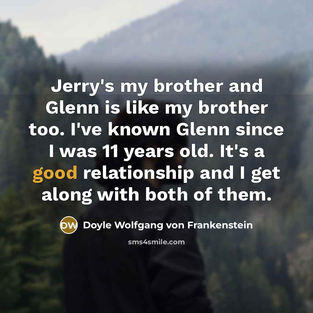“Jerry's my brother and Glenn is like my brother too.…” quote by Doyle Wolfgang von Frankenstein
