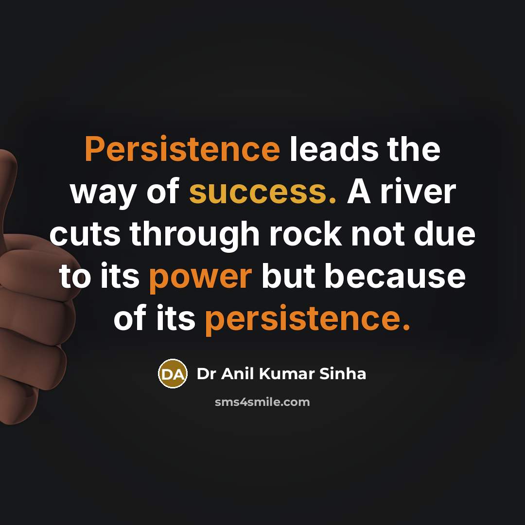 “Persistence leads the way of success. A river cuts through…” quote by Dr Anil Kumar Sinha