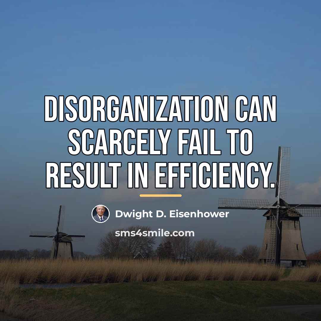 “Disorganization can scarcely fail to result in efficiency.…” quote by Dwight D. Eisenhower