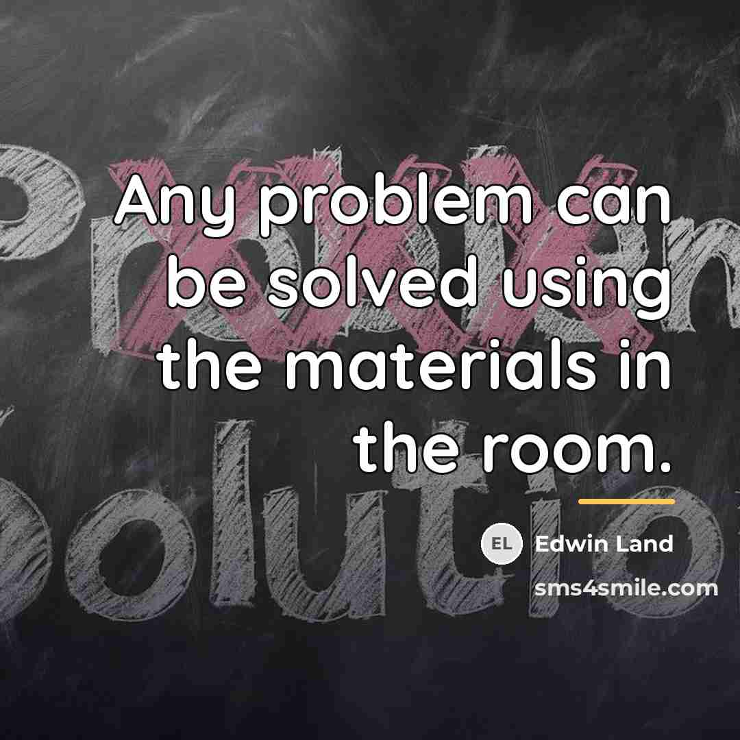 “Any problem can be solved using the materials in the…” quote by Edwin Land