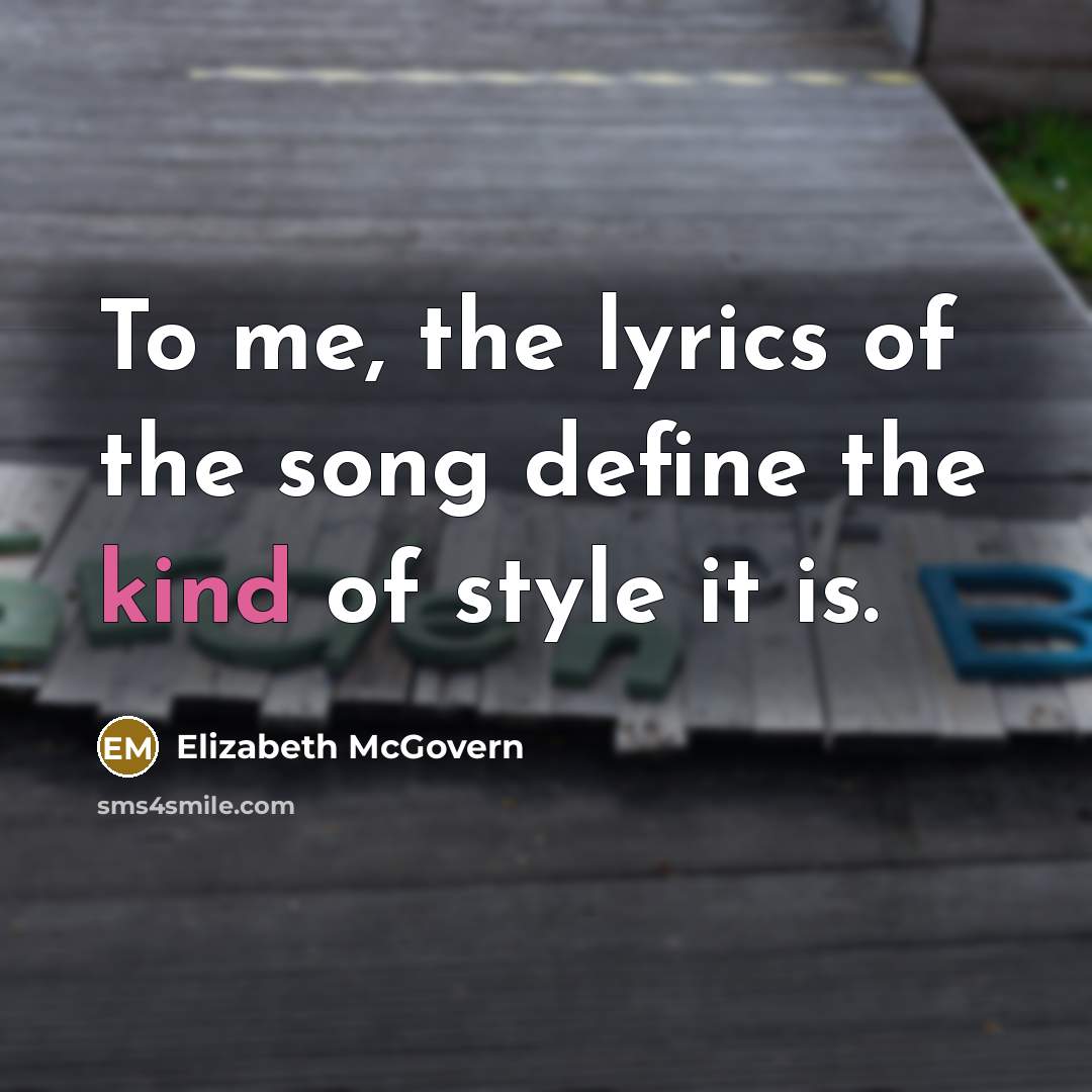“To me, the lyrics of the song define the kind…” quote by Elizabeth McGovern