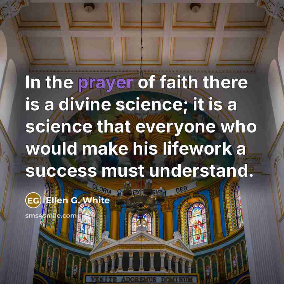 “In the prayer of faith there is a divine science;…” quote by Ellen G. White