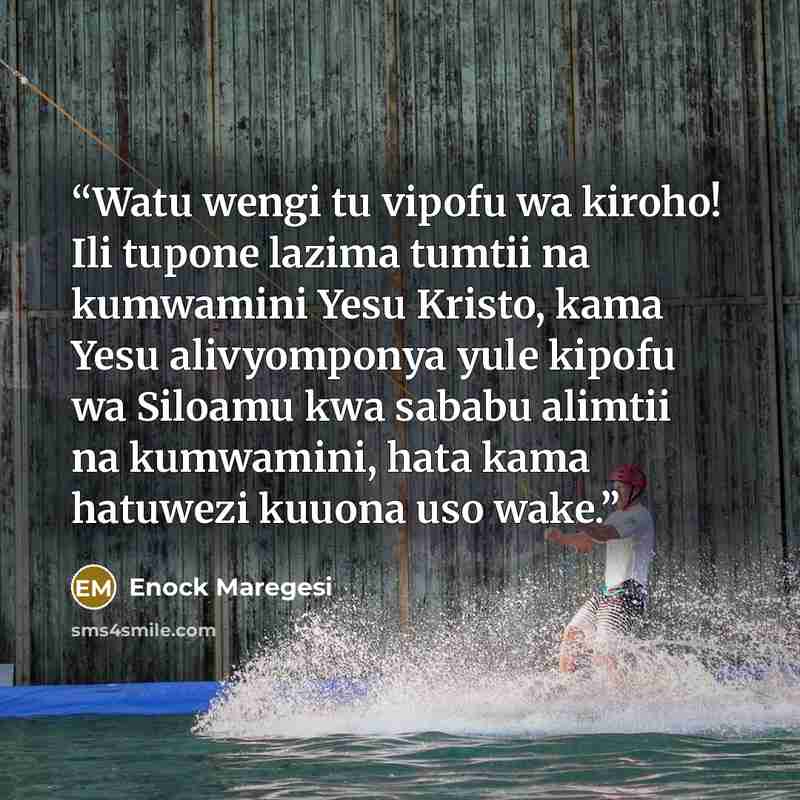 “Watu wengi tu vipofu wa kiroho! Ili tupone lazima tumtii na kumwamini Yesu Kristo, kama Yesu alivyomponya yule kipofu wa Siloamu kwa sababu alimtii na kumwamini, hata kama hatuwezi kuuona uso wake.” quote by Enock Maregesi