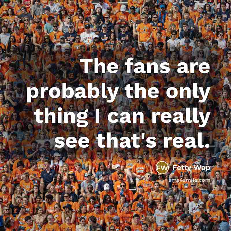 “The fans are probably the only thing I can really…” quote by Fetty Wap